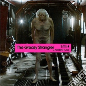 Andrew Hung - The Greasy Strangler cd musicale di Andrew Hung