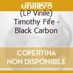 (LP Vinile) Timothy Fife - Black Carbon vinile