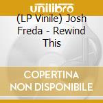 (LP Vinile) Josh Freda - Rewind This