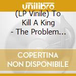 (LP Vinile) To Kill A King - The Problem Of Evil lp vinile di To kill a king