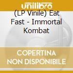 (LP Vinile) Eat Fast - Immortal Kombat vinile