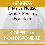 Physics House Band - Mercury Fountain cd