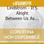 Lindstrom - It'S Alright Between Us As It Is cd musicale di Lindstrom