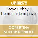Steve Cobby - Hemisemidemiquaver cd musicale di Steve Cobby