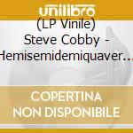(LP Vinile) Steve Cobby - Hemisemidemiquaver (2 Lp) lp vinile di Steve Cobby