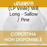 (LP Vinile) Will Long - Sallow / Pine lp vinile di Will Long