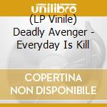 (LP Vinile) Deadly Avenger - Everyday Is Kill lp vinile di Avenger Deadly