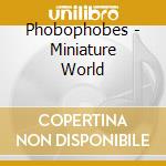 Phobophobes - Miniature World cd