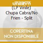 (LP Vinile) Chupa Cabra/No Frien - Split lp vinile di Chupa Cabra/No Frien