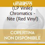 (LP Vinile) Chromatics - Nite (Red Vinyl) lp vinile di Chromatics