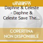 Daphne & Celeste - Daphne & Celeste Save The World cd