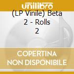 (LP Vinile) Beta 2 - Rolls 2 vinile