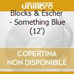 Blocks & Escher - Something Blue (12') cd