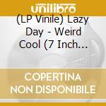 (LP Vinile) Lazy Day - Weird Cool (7 Inch Flexizine) lp vinile di Lazy Day