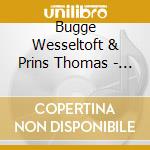 Bugge Wesseltoft & Prins Thomas - Bugge Wesseltoft & Prins Thomas cd musicale di Bugge Wesseltoft & Prins Thomas