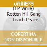 (LP Vinile) Rotten Hill Gang - Teach Peace lp vinile di Rotten Hill Gang