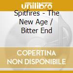 Spitfires - The New Age / Bitter End cd musicale di Spitfires