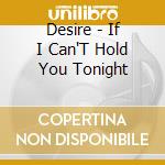 Desire - If I Can'T Hold You Tonight cd