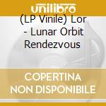 (LP Vinile) Lor - Lunar Orbit Rendezvous lp vinile di Lor
