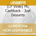 (LP Vinile) Mc Cashback - Just Desserts lp vinile di Mc Cashback