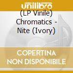 (LP Vinile) Chromatics - Nite (Ivory) lp vinile di Chromatics