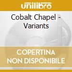Cobalt Chapel - Variants cd musicale di Cobalt Chapel