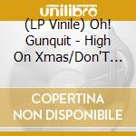 (LP Vinile) Oh! Gunquit - High On Xmas/Don'T Believe In Christmas vinile