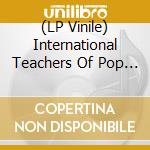 (LP Vinile) International Teachers Of Pop - International Teachers Of Pop lp vinile di International Teachers Of Pop