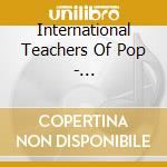 International Teachers Of Pop - International Teachers Of Pop cd musicale di International Teache
