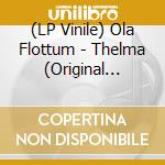 (LP Vinile) Ola Flottum - Thelma (Original Soundtrack) lp vinile di Ola Flottum