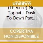 (LP Vinile) Mr. Tophat - Dusk To Dawn Part I (2 Lp) lp vinile di Mr. Tophat