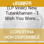 (LP Vinile) New Tutankhamen - I Wish You Were Mine vinile