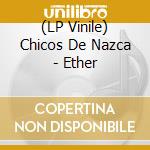 (LP Vinile) Chicos De Nazca - Ether vinile