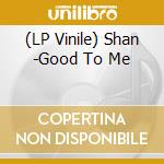 (LP Vinile) Shan -Good To Me lp vinile di Terminal Video