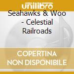 Seahawks & Woo - Celestial Railroads cd