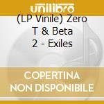 (LP Vinile) Zero T & Beta 2 - Exiles vinile