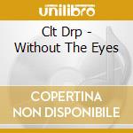 Clt Drp - Without The Eyes cd