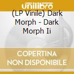 (LP Vinile) Dark Morph - Dark Morph Ii