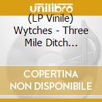 (LP Vinile) Wytches - Three Mile Ditch (Limited Edition) cd