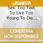 Sex: Too Fast To Live Too Young To Die / Various cd