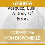 Vasquez, Luis - A Body Of Errors cd