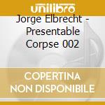 Jorge Elbrecht - Presentable Corpse 002 cd