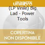 (LP Vinile) Big Lad - Power Tools vinile
