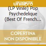 (LP Vinile) Pop Psychedelique (Best Of French Psychedelic Pop) (2 Lp) lp vinile