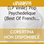 (LP Vinile) Pop Psychedelique (Best Of French Psychedelic Pop) (2 Lp) vinile