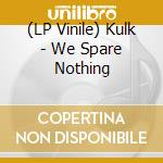 (LP Vinile) Kulk - We Spare Nothing vinile