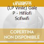 (LP Vinile) Gale P - Hifilofi Scifiwifi vinile