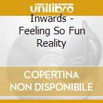 Inwards - Feeling So Fun Reality cd