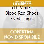 (LP Vinile) Blood Red Shoes - Get Tragic vinile