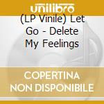 (LP Vinile) Let Go - Delete My Feelings vinile